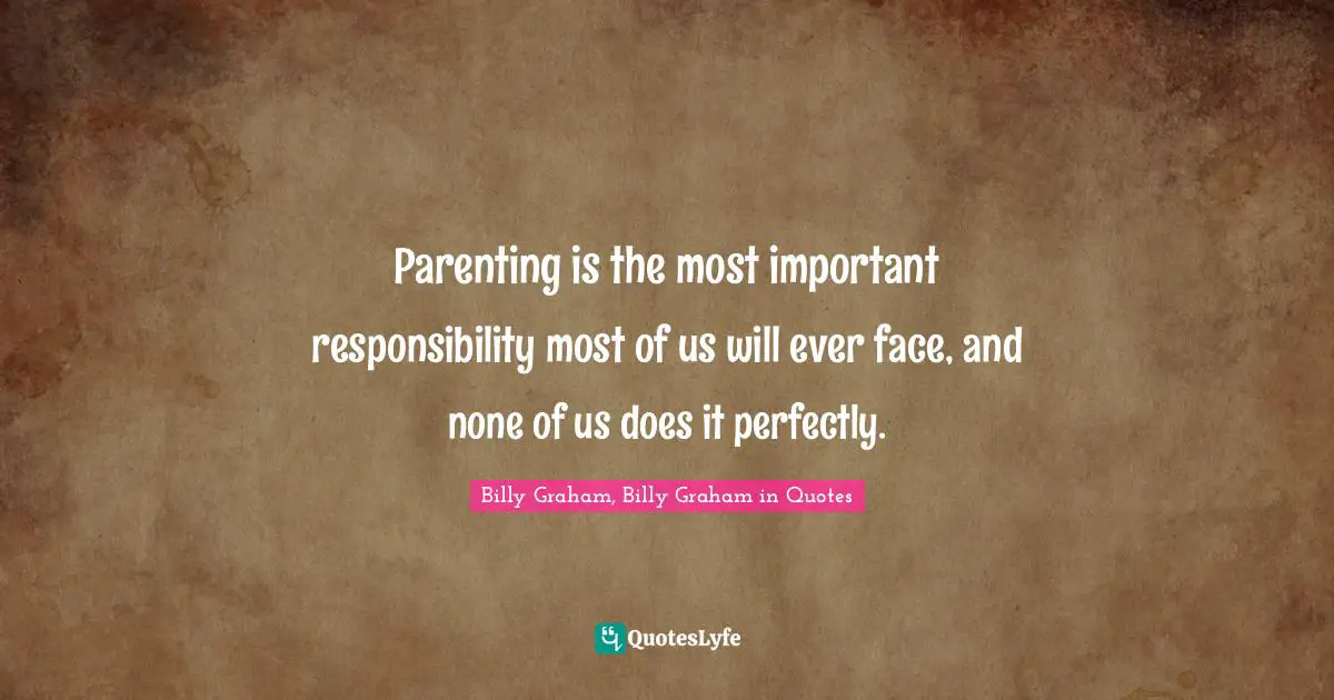 Parenting is the most important responsibility most of us will ever face, and none of us does it perfectly.