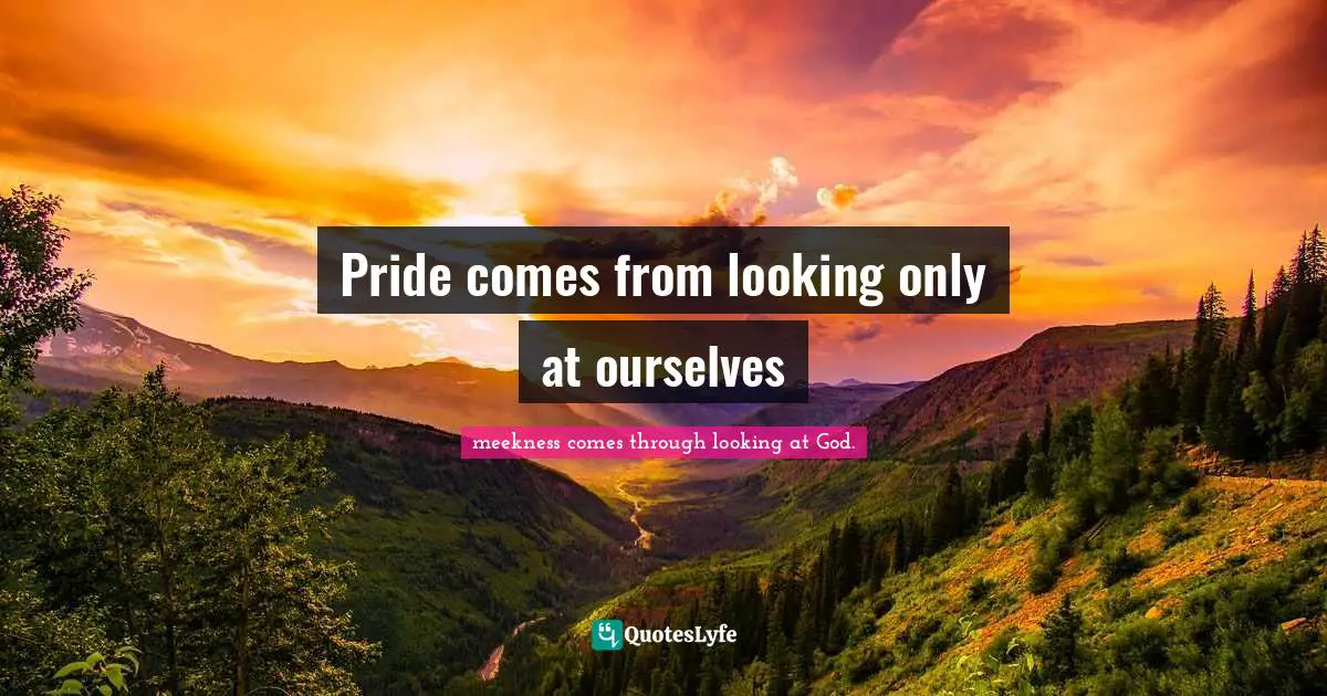 Pride comes from looking only at ourselves