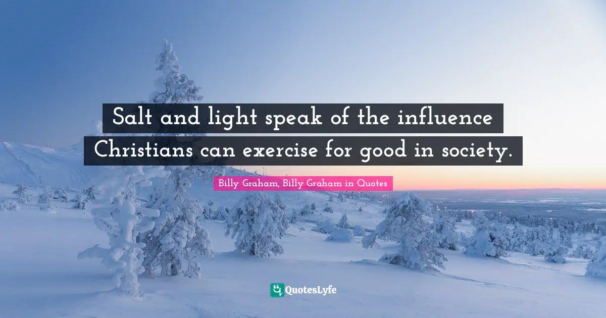 Salt and light speak of the influence Christians can exercise for good in society.