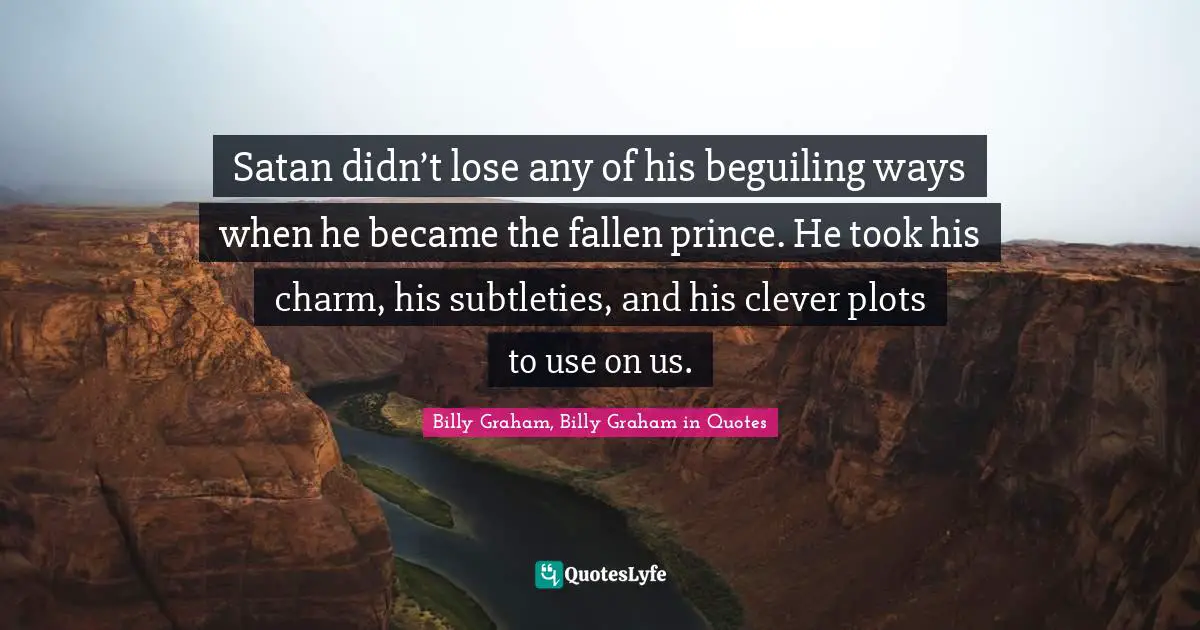 Satan didn’t lose any of his beguiling ways when he became the fallen prince. He took his charm, his subtleties, and his clever plots to use on us.