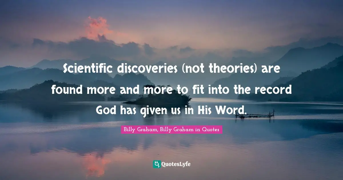 Scientific discoveries (not theories) are found more and more to fit into the record God has given us in His Word.