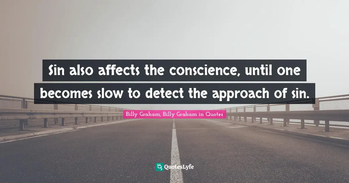 Sin also affects the conscience, until one becomes slow to detect the approach of sin.