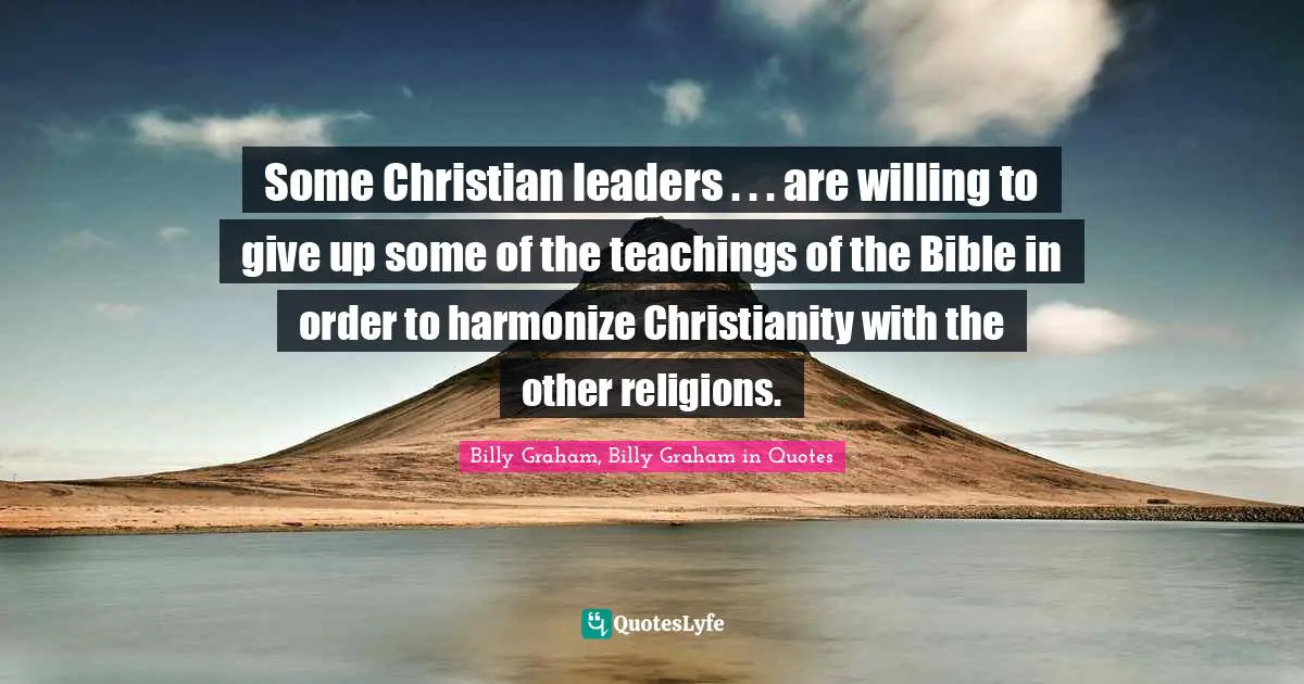 Some Christian leaders . . . are willing to give up some of the teachings of the Bible in order to harmonize Christianity with the other religions.