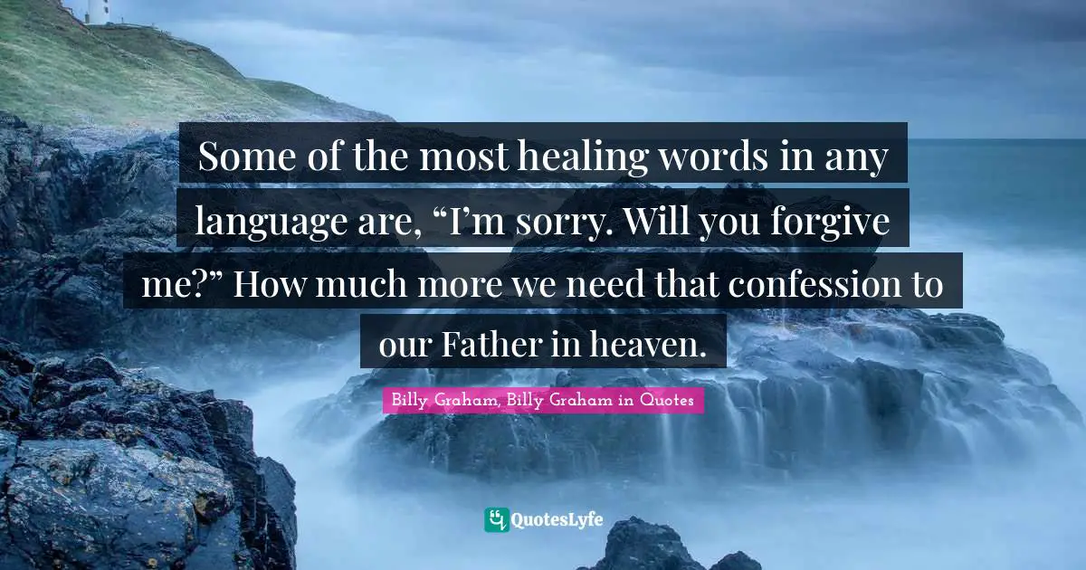 Some of the most healing words in any language are, “I’m sorry. Will you forgive me?” How much more we need that confession to our Father in heaven.