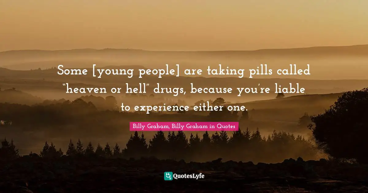 Some [young people] are taking pills called “heaven or hell” drugs, because you’re liable to experience either one.