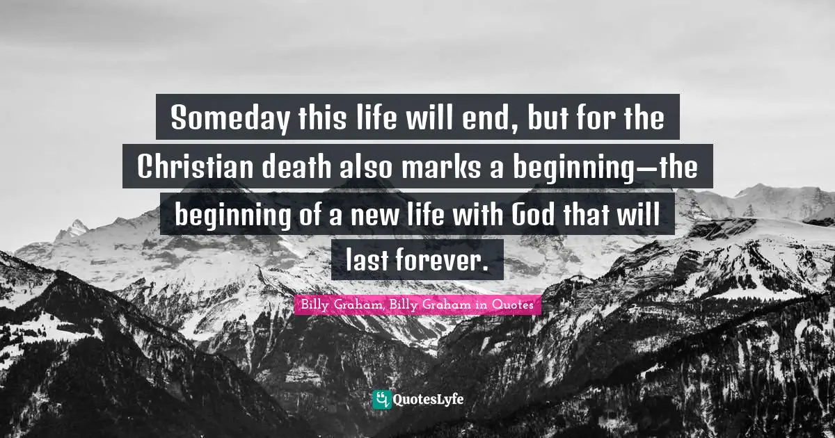 Someday this life will end, but for the Christian death also marks a beginning—the beginning of a new life with God that will last forever.