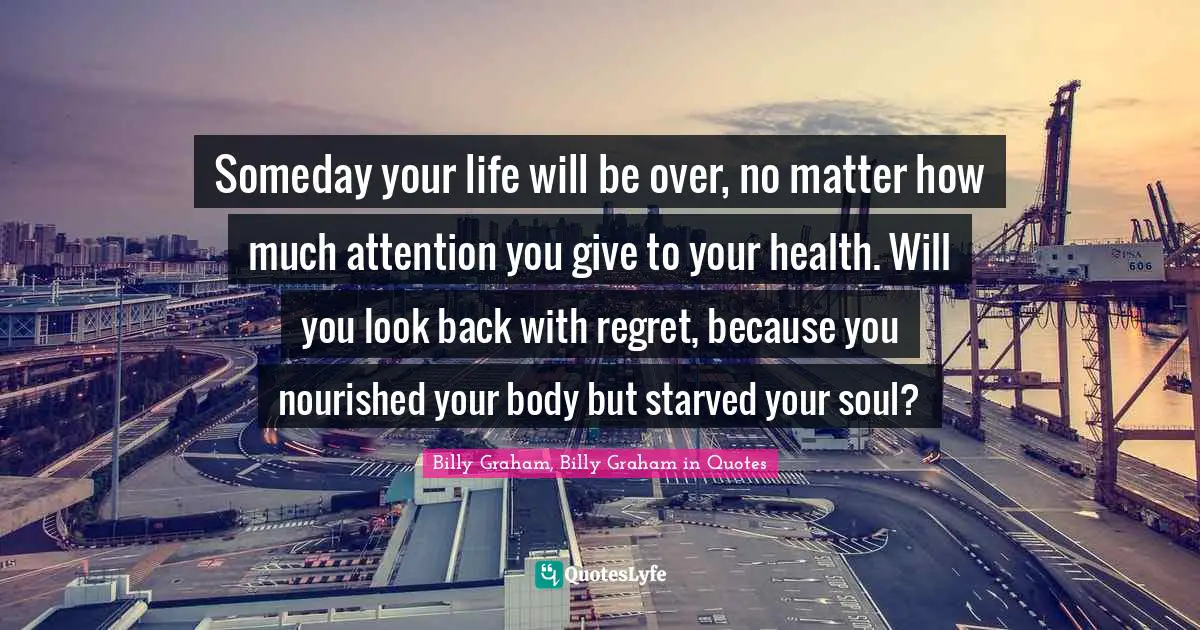 Someday your life will be over, no matter how much attention you give to your health. Will you look back with regret, because you nourished your body but starved your soul?