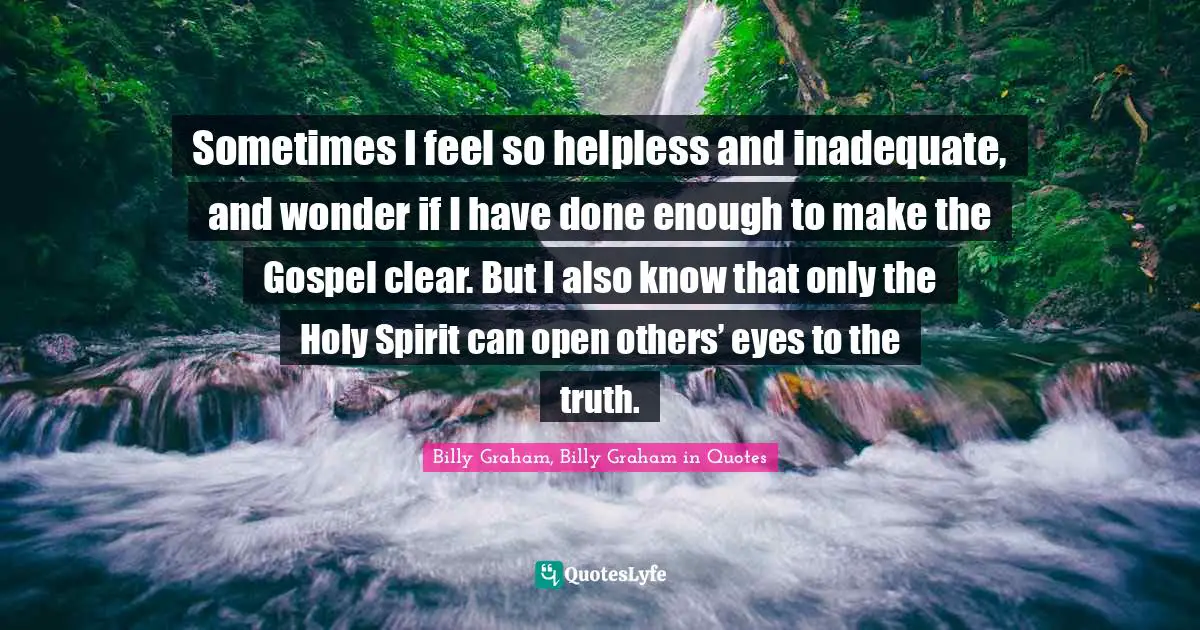 Sometimes I feel so helpless and inadequate, and wonder if I have done enough to make the Gospel clear. But I also know that only the Holy Spirit can open others’ eyes to the truth.