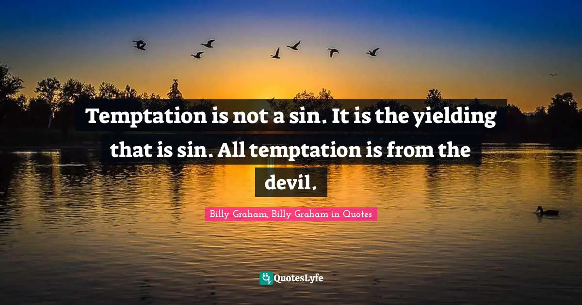 Temptation is not a sin. It is the yielding that is sin. All temptation is from the devil.