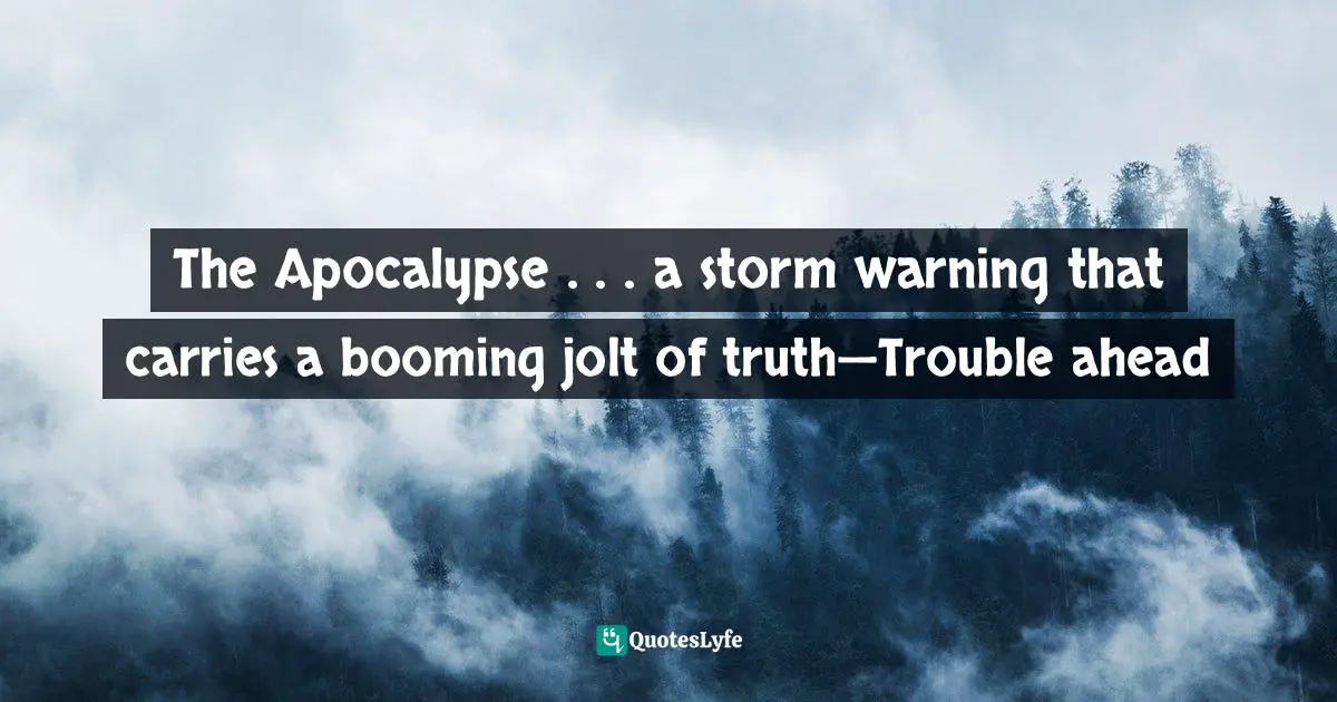 The Apocalypse . . . a storm warning that carries a booming jolt of truth—Trouble ahead