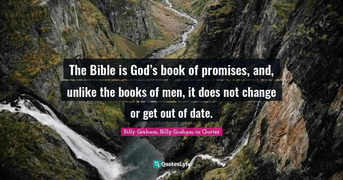 The Bible is God’s book of promises, and, unlike the books of men, it does not change or get out of date.
