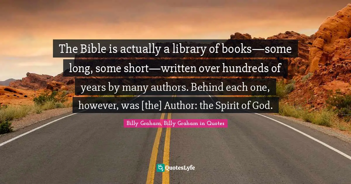 The Bible is actually a library of books—some long, some short—written over hundreds of years by many authors. Behind each one, however, was [the] Author: the Spirit of God.