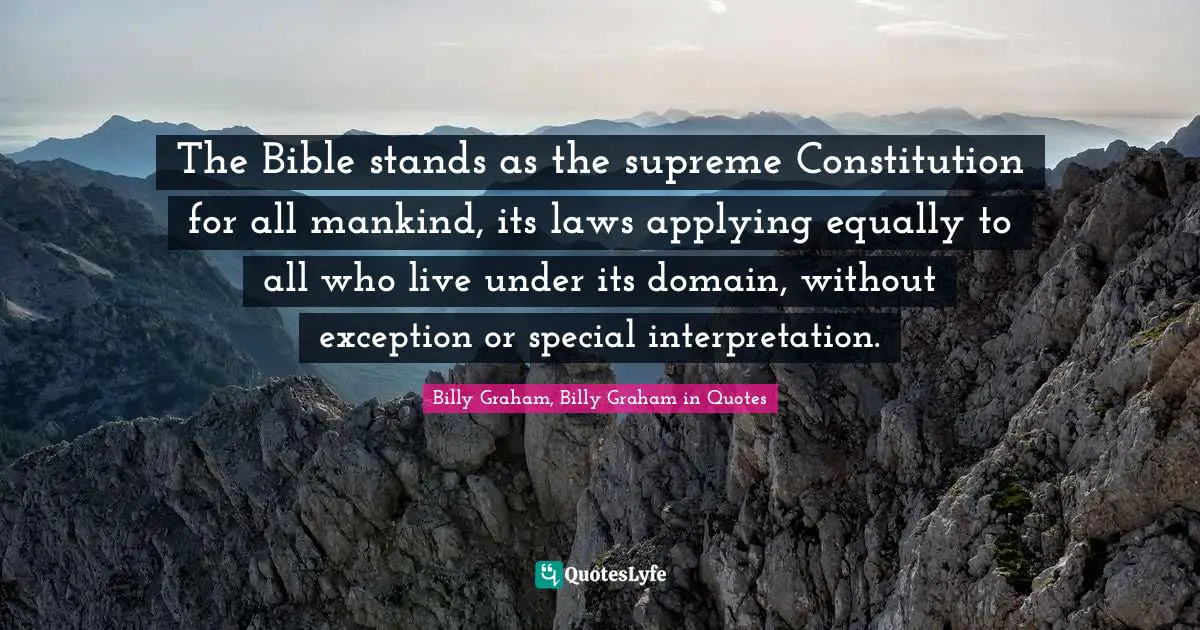 The Bible stands as the supreme Constitution for all mankind, its laws applying equally to all who live under its domain, without exception or special interpretation.