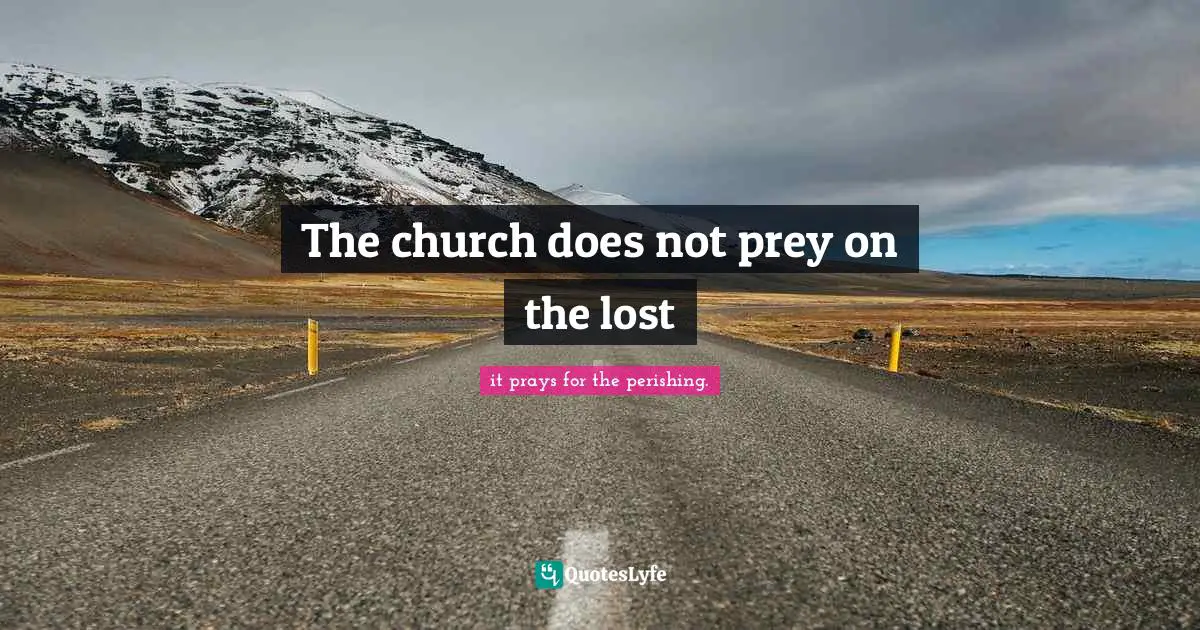 The church does not prey on the lost