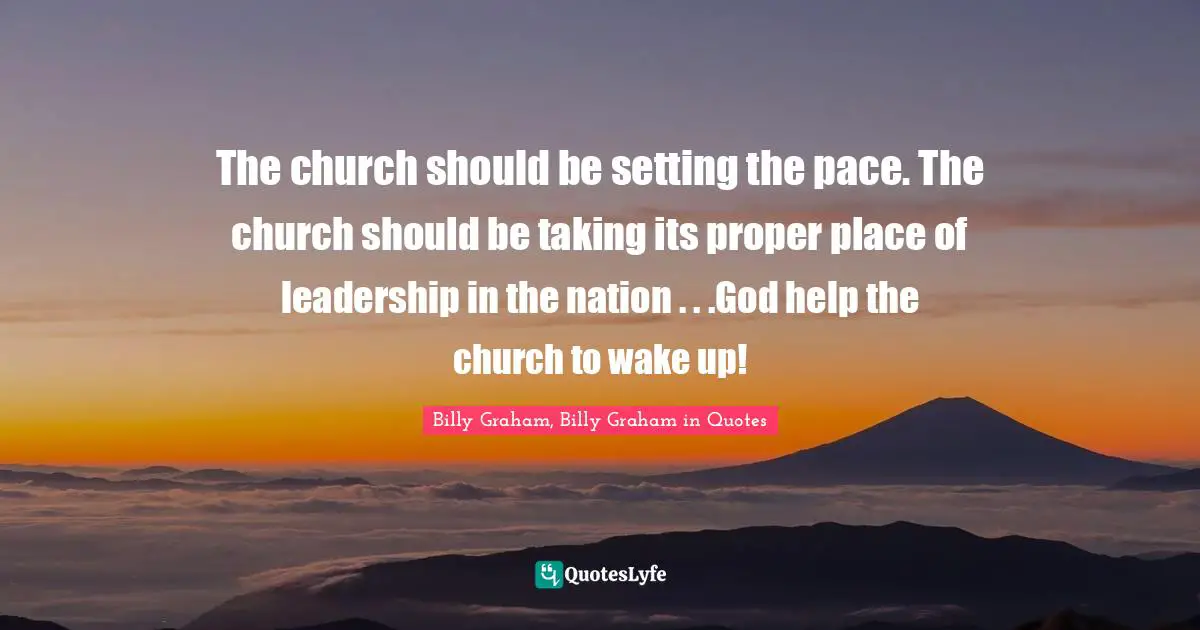 The church should be setting the pace. The church should be taking its proper place of leadership in the nation . . .God help the church to wake up!