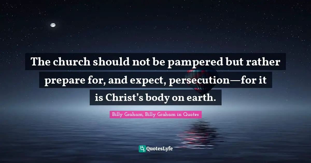 The church should not be pampered but rather prepare for, and expect, persecution—for it is Christ’s body on earth.