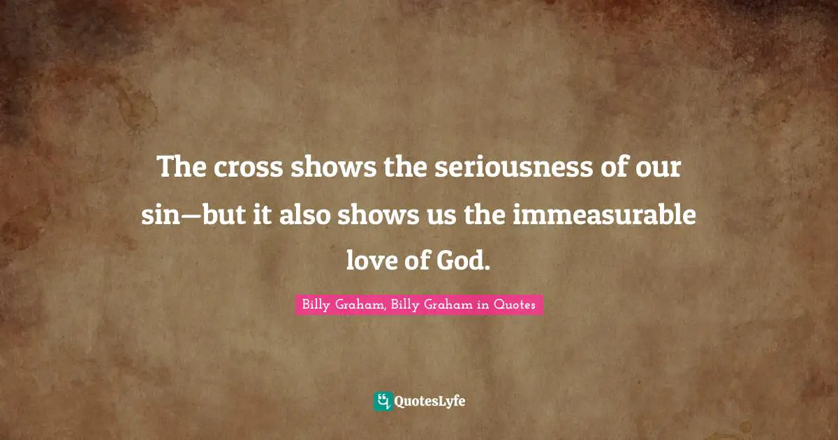 The cross shows the seriousness of our sin—but it also shows us the immeasurable love of God.