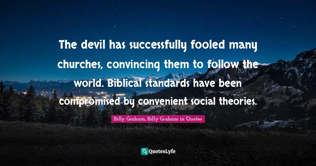 The devil has successfully fooled many churches, convincing them to follow the world. Biblical standards have been compromised by convenient social theories.