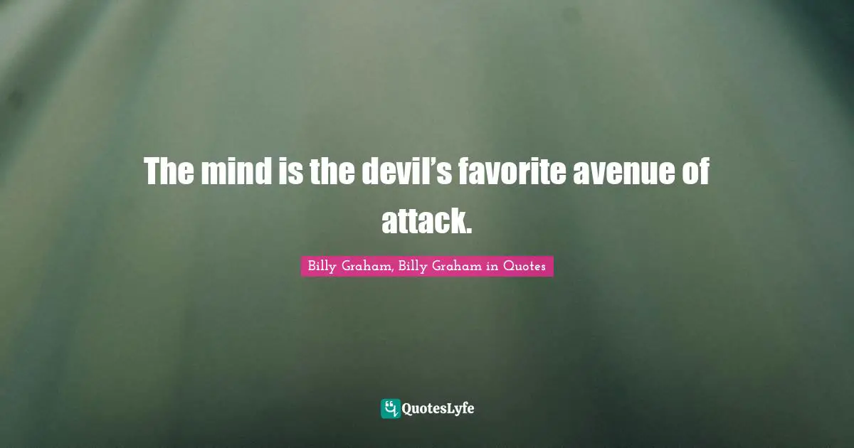 The mind is the devil’s favorite avenue of attack.