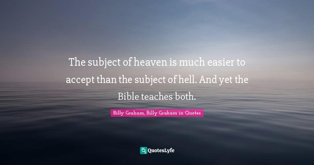 The subject of heaven is much easier to accept than the subject of hell. And yet the Bible teaches both.