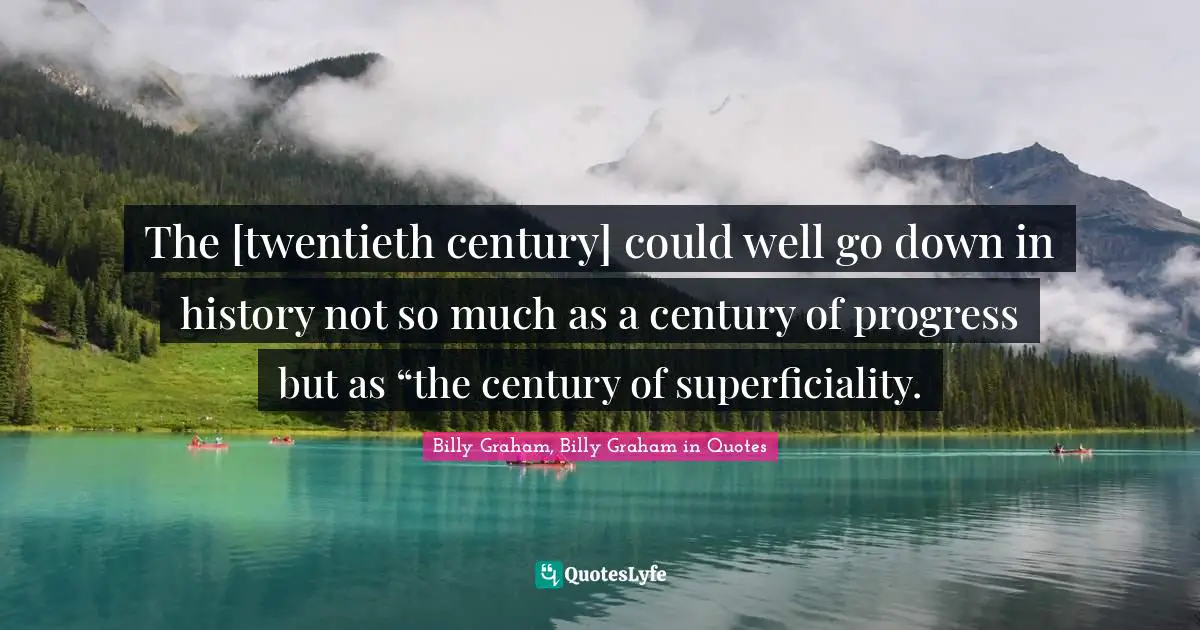 The [twentieth century] could well go down in history not so much as a century of progress but as “the century of superficiality.