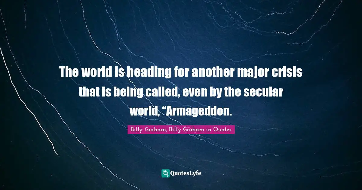 The world is heading for another major crisis that is being called, even by the secular world, “Armageddon.
