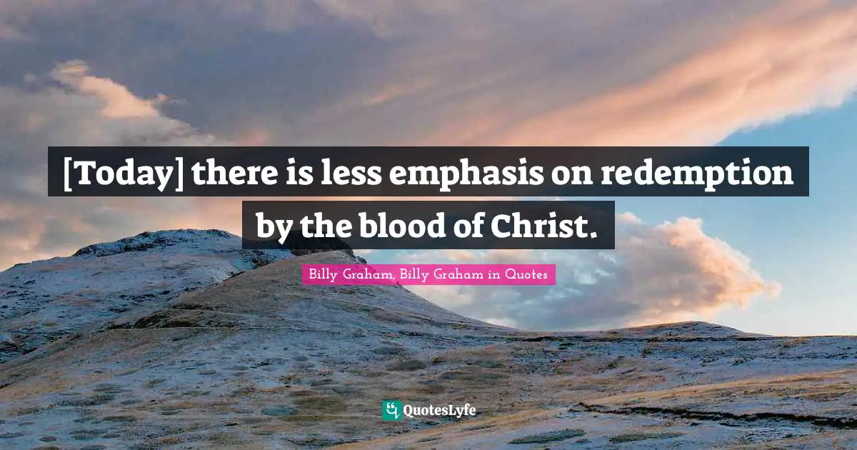 [Today] there is less emphasis on redemption by the blood of Christ.