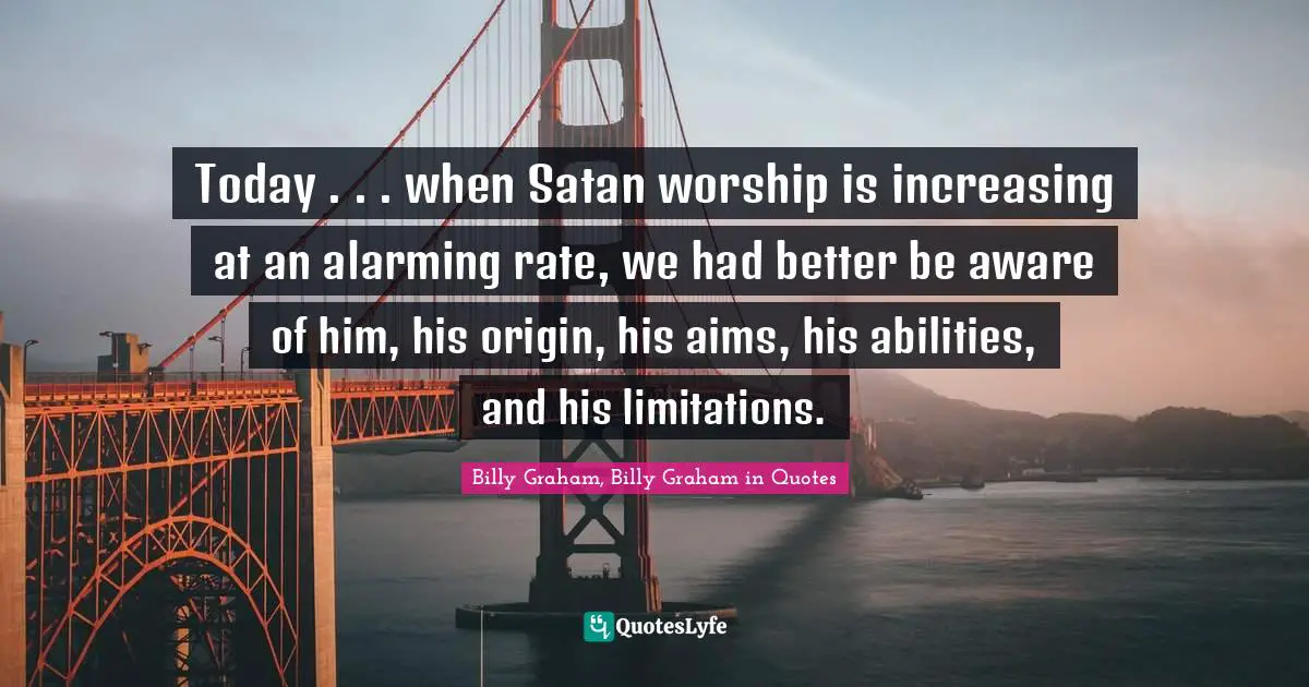Today . . . when Satan worship is increasing at an alarming rate, we had better be aware of him, his origin, his aims, his abilities, and his limitations.