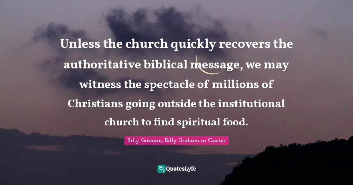 Unless the church quickly recovers the authoritative biblical message, we may witness the spectacle of millions of Christians going outside the institutional church to find spiritual food.