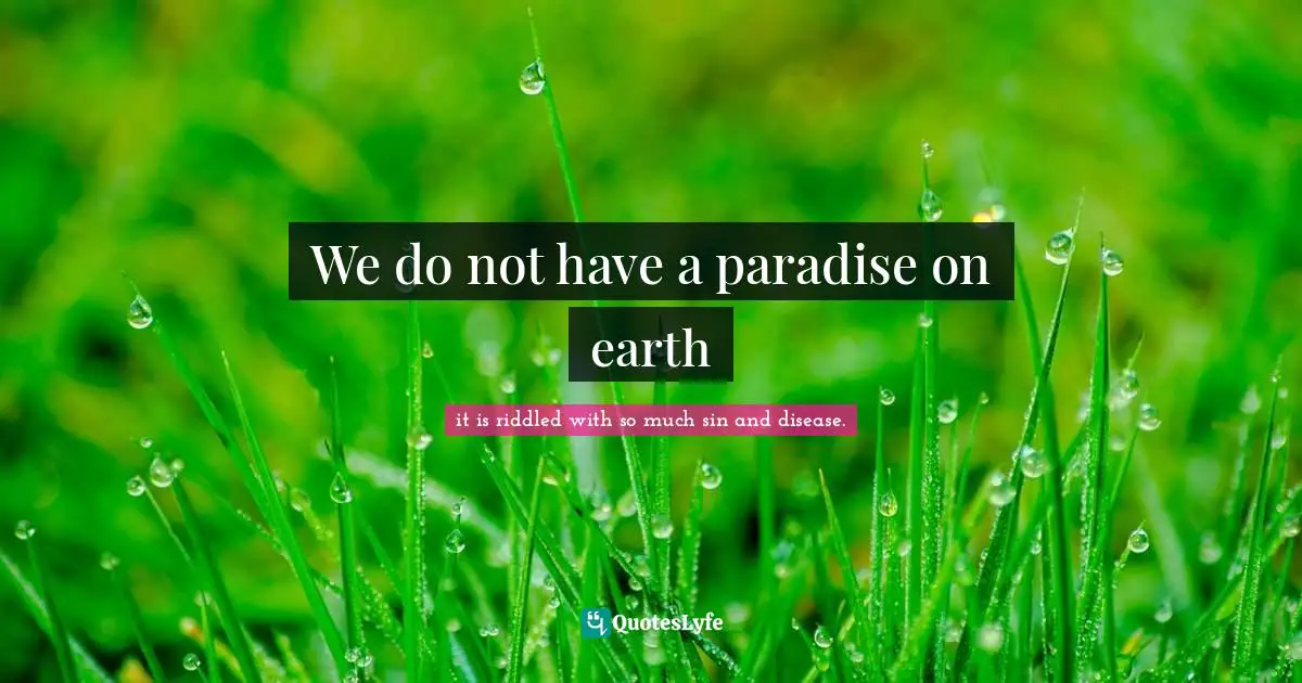 We do not have a paradise on earth