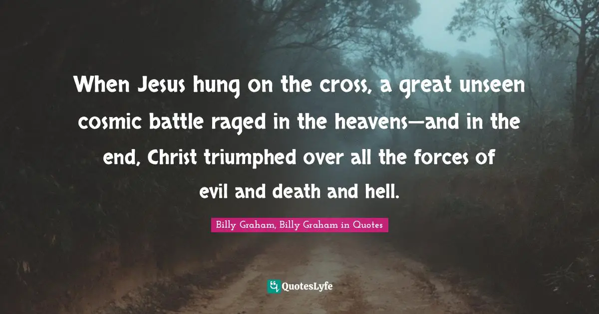 When Jesus hung on the cross, a great unseen cosmic battle raged in the heavens—and in the end, Christ triumphed over all the forces of evil and death and hell.
