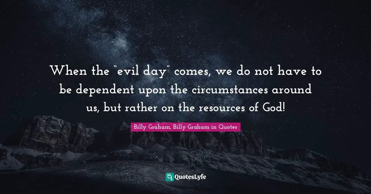When the “evil day” comes, we do not have to be dependent upon the circumstances around us, but rather on the resources of God!