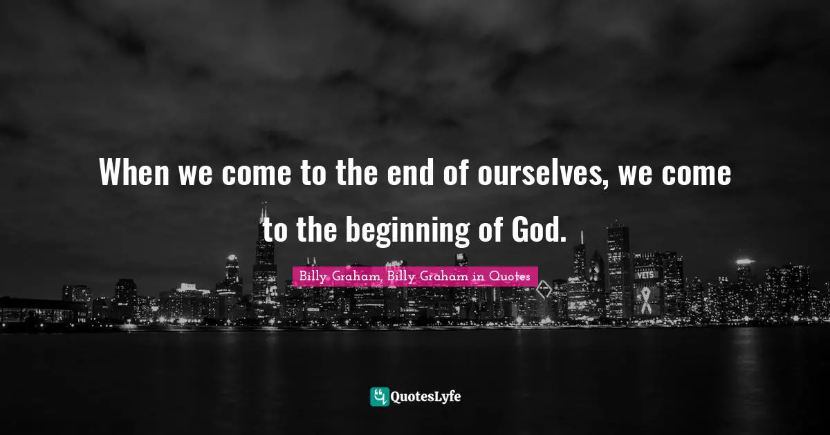 When we come to the end of ourselves, we come to the beginning of God.