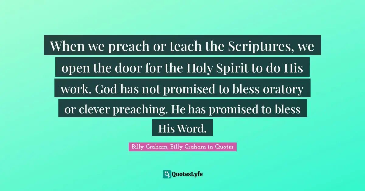 When we preach or teach the Scriptures, we open the door for the Holy Spirit to do His work. God has not promised to bless oratory or clever preaching. He has promised to bless His Word.