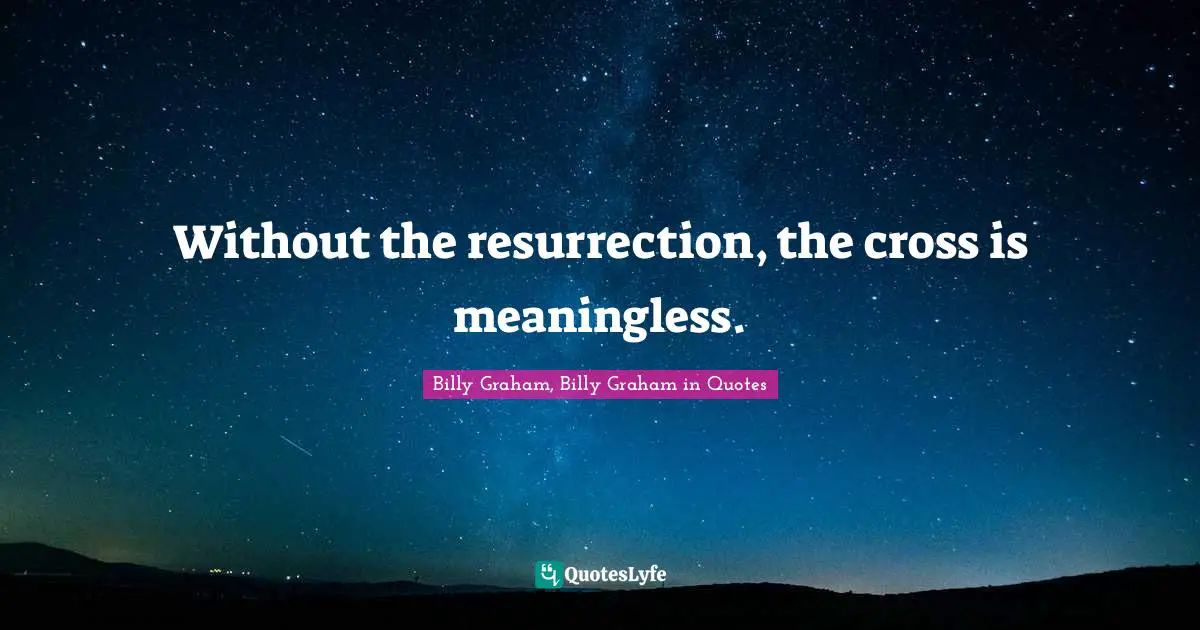 Without the resurrection, the cross is meaningless.
