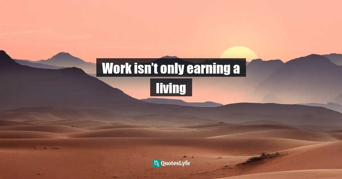 Work isn’t only earning a living