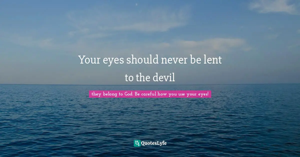 Your eyes should never be lent to the devil