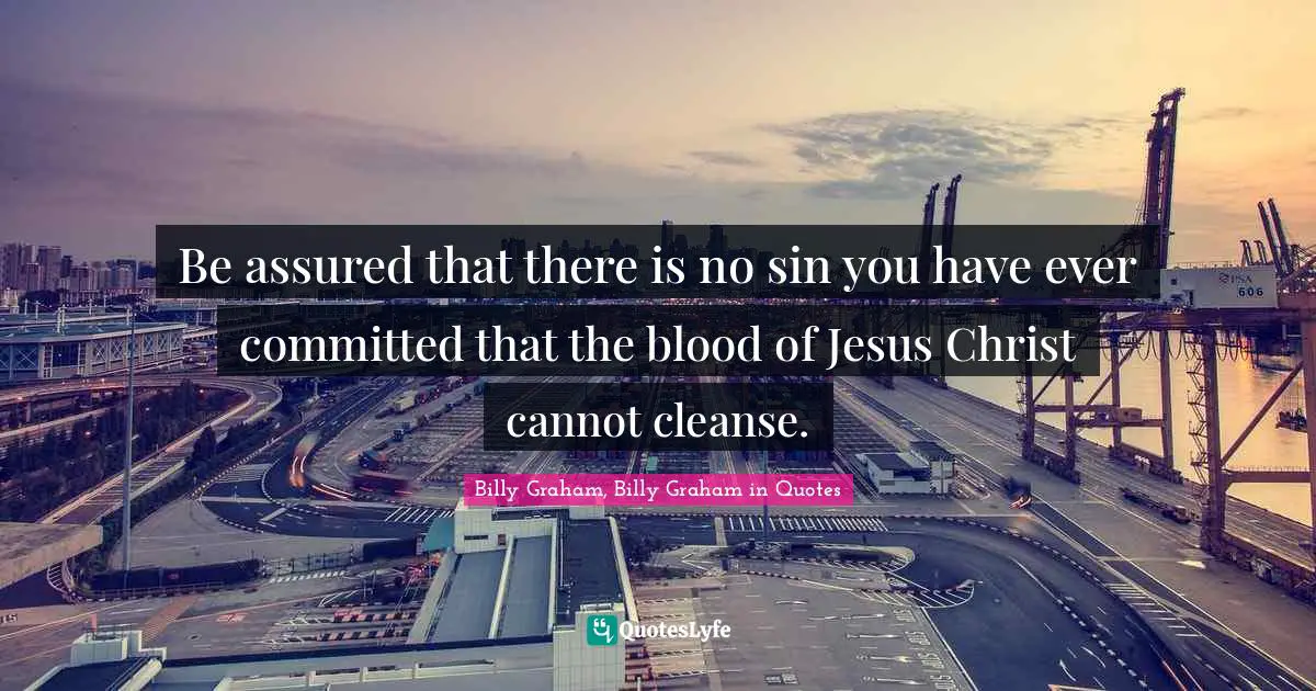 Blood Quotes: "Be assured that there is no sin you have ever committed that the blood of Jesus Christ cannot cleanse."