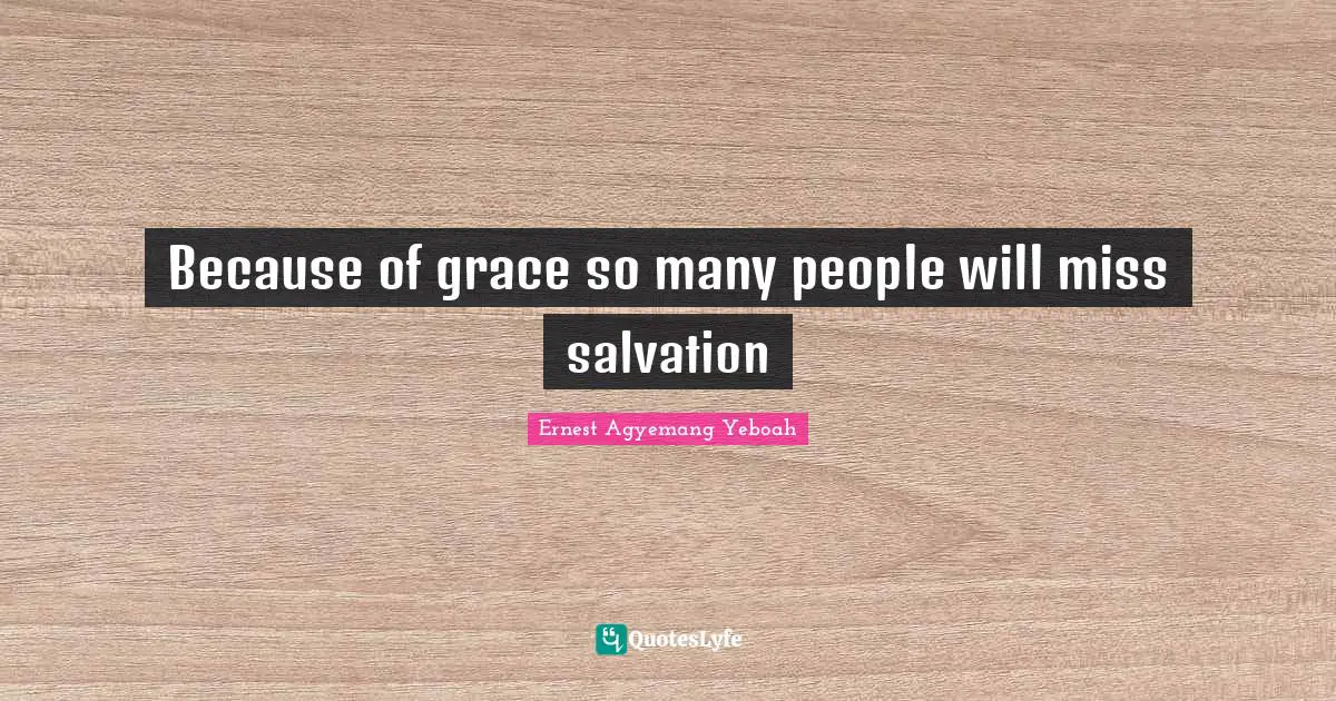 Because of grace so many people will miss salvation