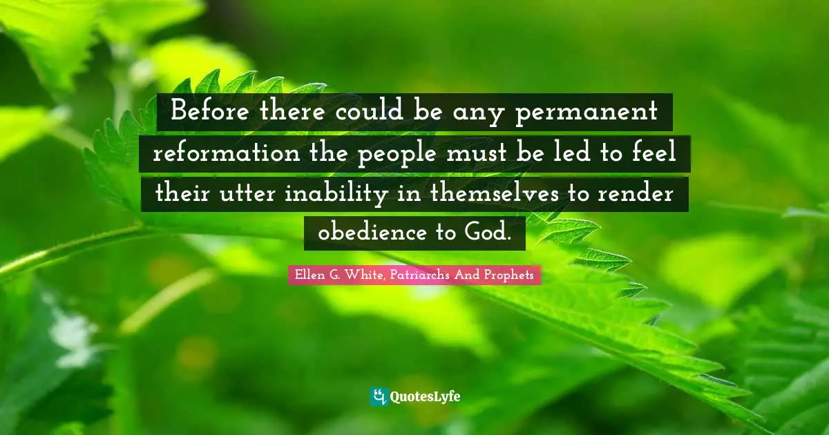 Before there could be any permanent reformation the people must be led to feel their utter inability in themselves to render obedience to God.