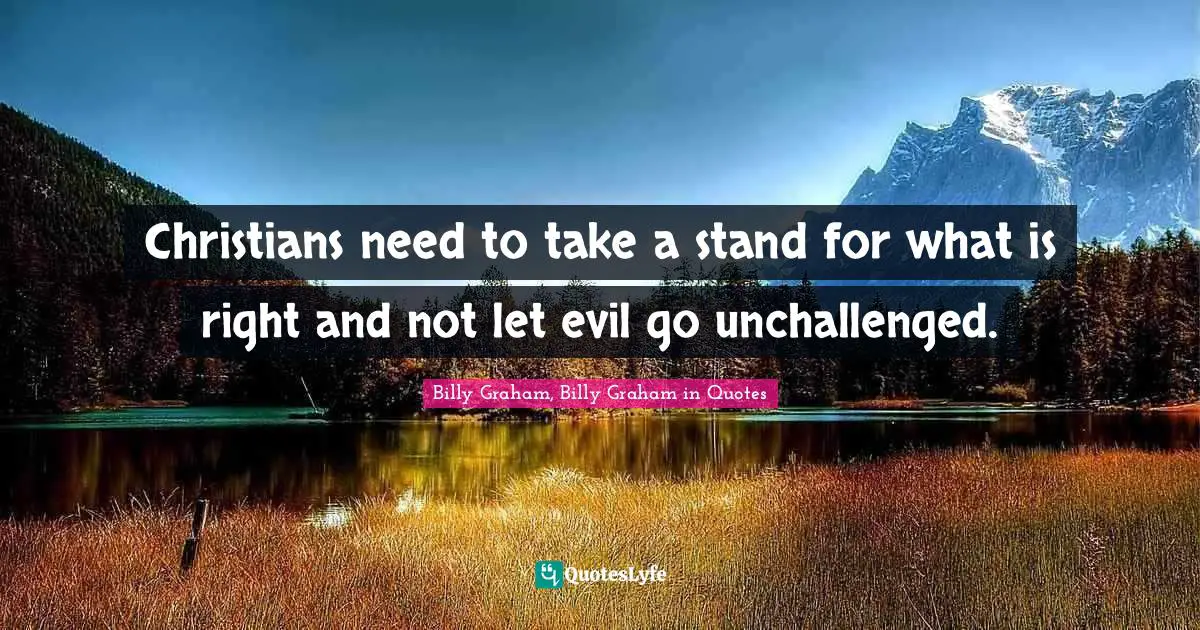 Christians need to take a stand for what is right and not let evil go unchallenged.