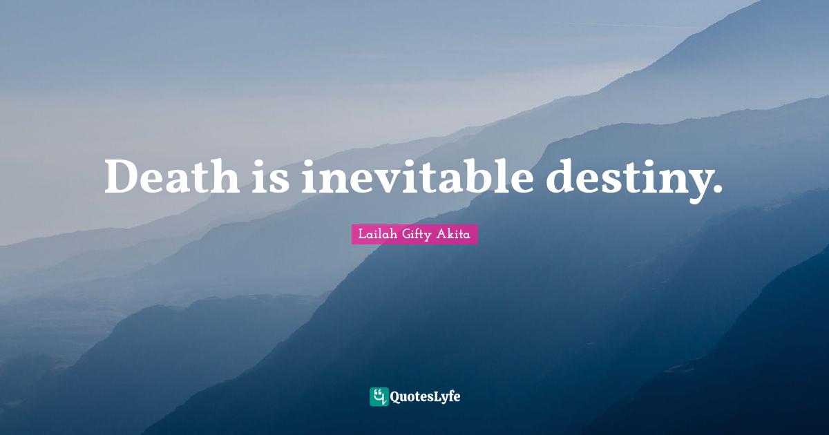 Death is inevitable destiny.