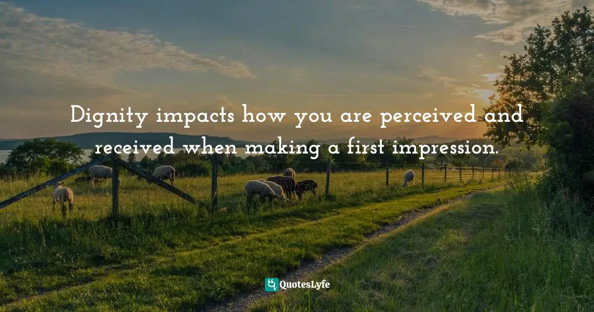 Susan C. Young, The Art Of Being: 8 Ways To Optimize Your Presence & Essence For Positive Impact Quotes: "Dignity impacts how you are perceived and received when making a first impression."