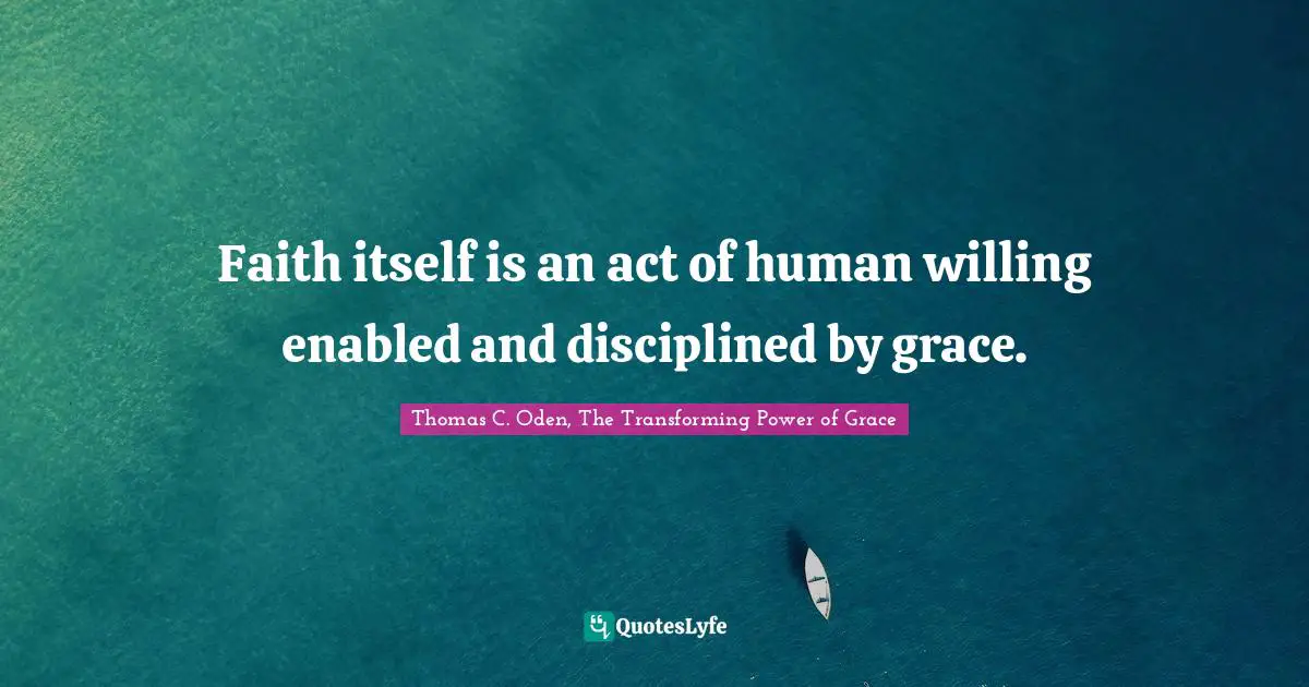 Thomas C. Oden Quotes: "Faith itself is an act of human willing enabled and disciplined by grace."