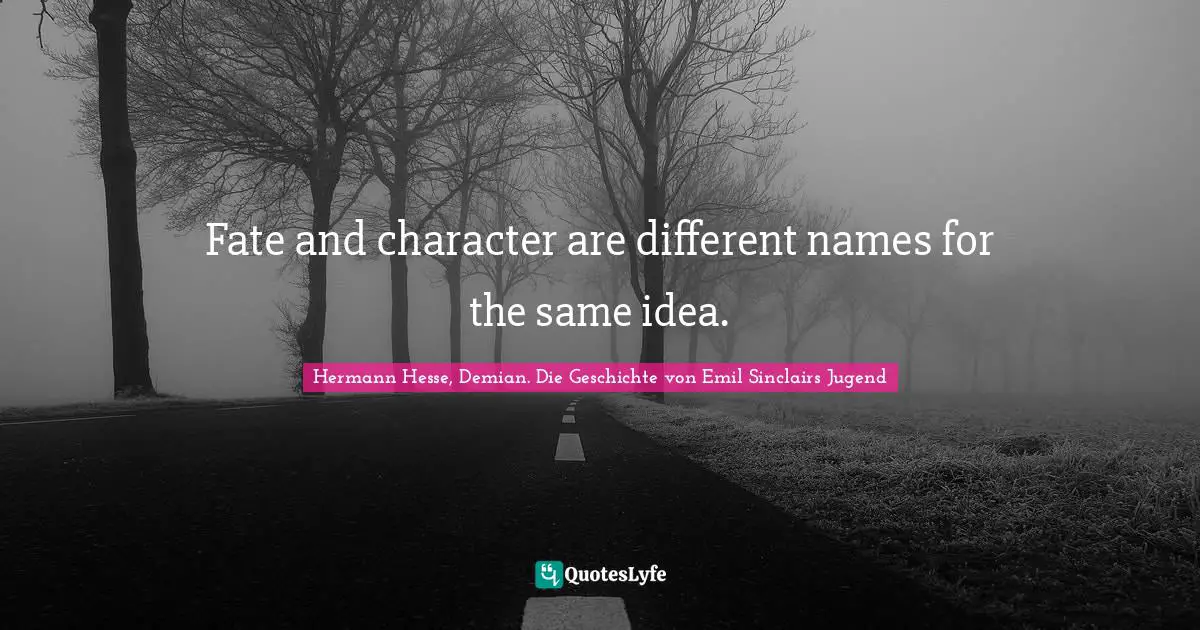 Fate and character are different names for the same idea.