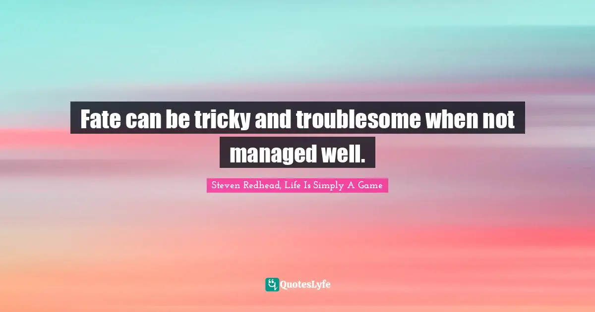 Fate can be tricky and troublesome when not managed well.