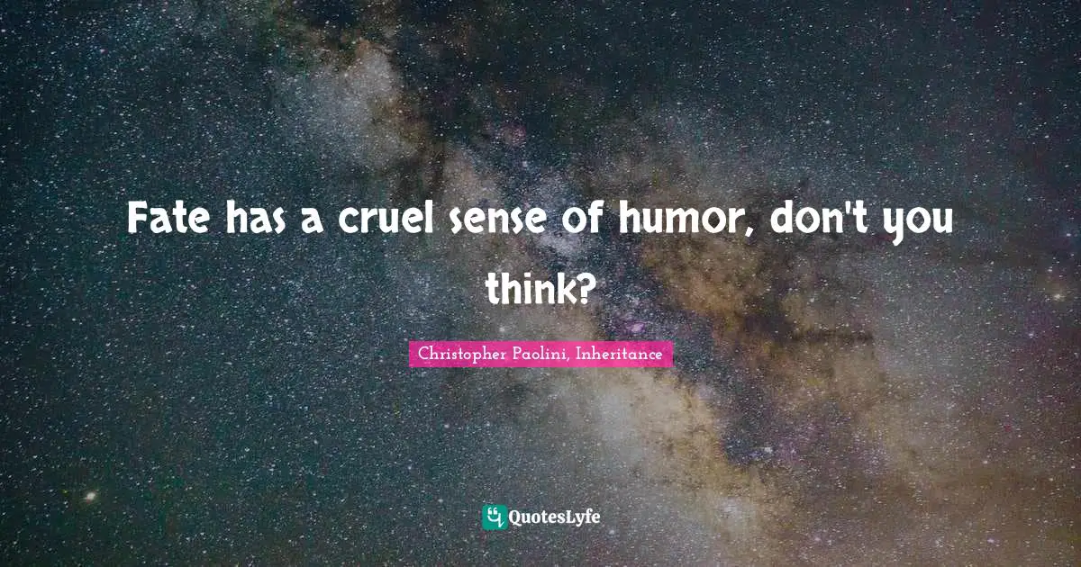 Christopher Paolini, Inheritance Quotes: "Fate has a cruel sense of humor, don't you think?"