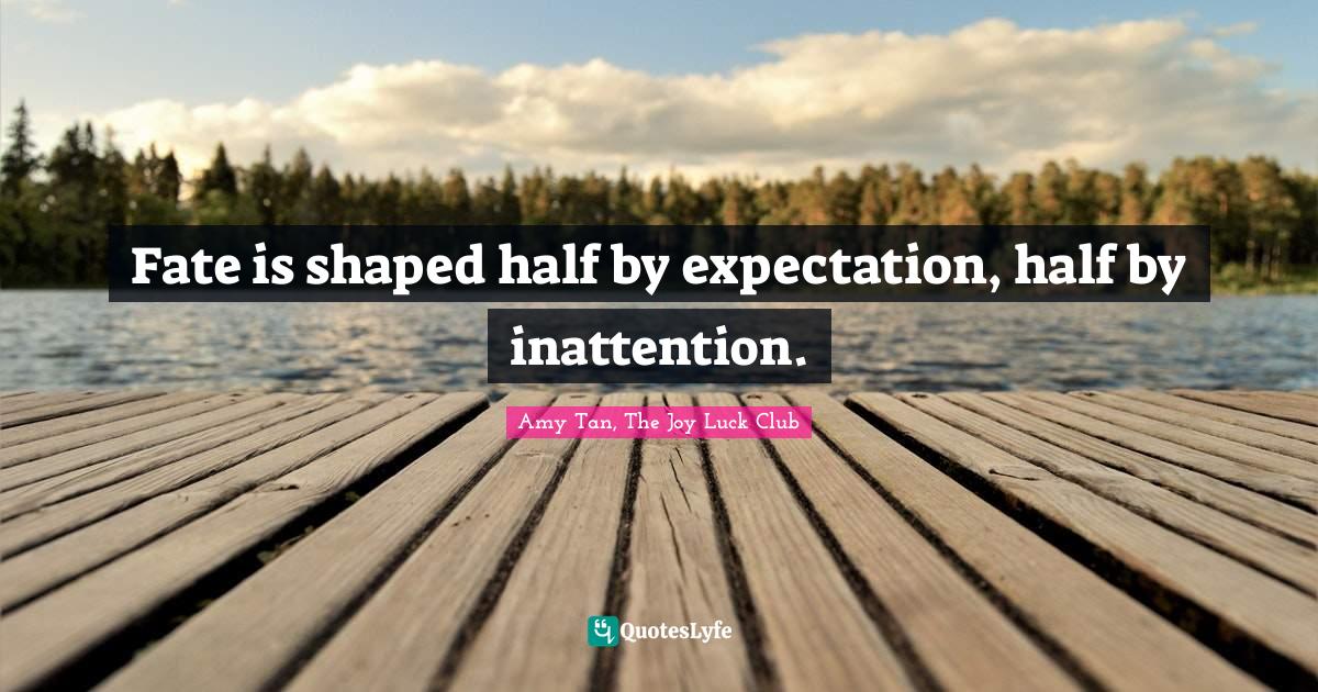 Fate is shaped half by expectation, half by inattention.... Quote by