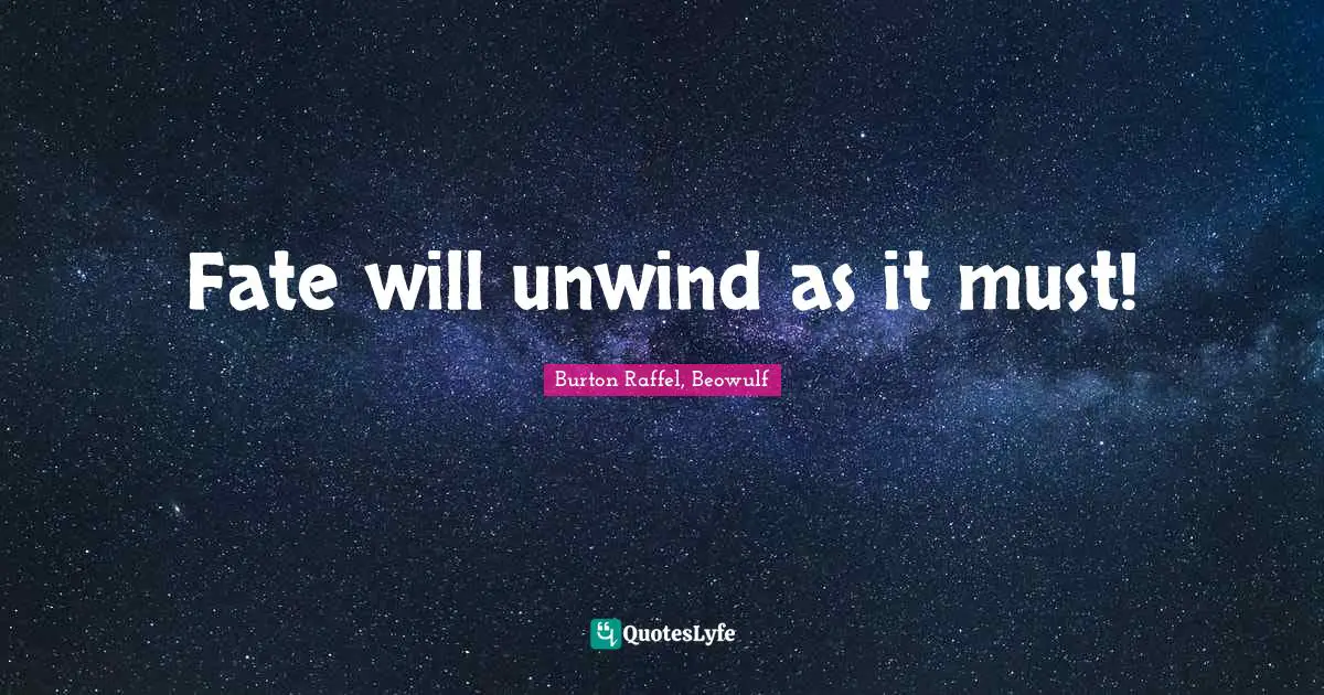 Fate will unwind as it must!