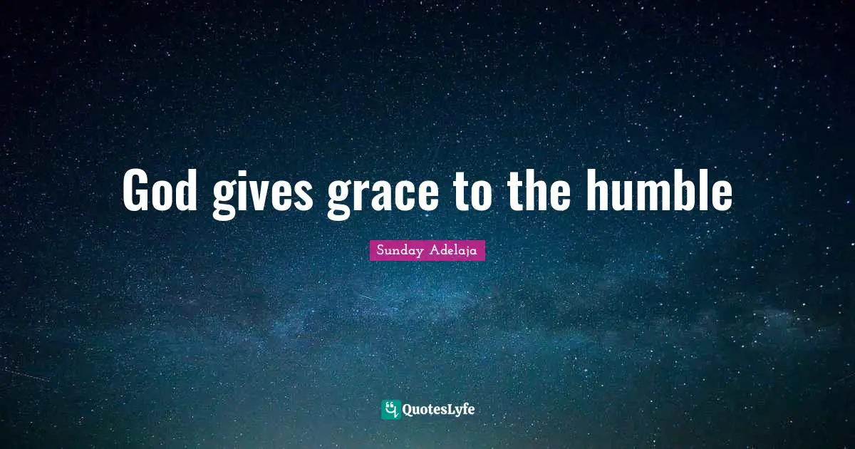 God gives grace to the humble